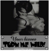 Your Kisses Turn me wild
