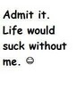 life wud suk without meh !! =D