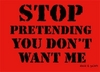 Stop Pretending U Don't Want Me