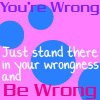 Stand there in your wrongness