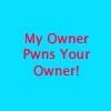 My Owner Pwns Your Owner