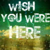 wish u were here