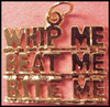 Whip, Beat &amp; Bite Me 