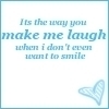 you always make me laugh x