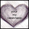 ❤You're my weakness...