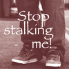 Stop Stalking Me!