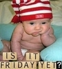 IS IT FRIDAY YET!