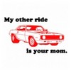 My other ride is your mom