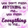 You mean.......Every thing to me