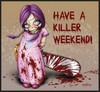 Have  A Killer Weekend...