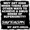 Sarcasm is my anti-drug