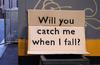 Will you catch me when I fall???