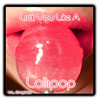 licken like a lollypop...