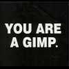 you are a gimp