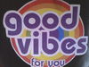 Good Vibes..for you!