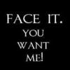 Face it, you want me !